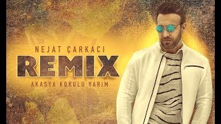 NEJAT ÇARKACI AKASYA KOKULU YARİM REMİX
