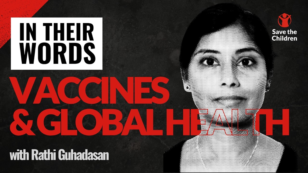 In Their Words: Rathi Guhadasan on Vaccines and Global Health | Save the Children UK