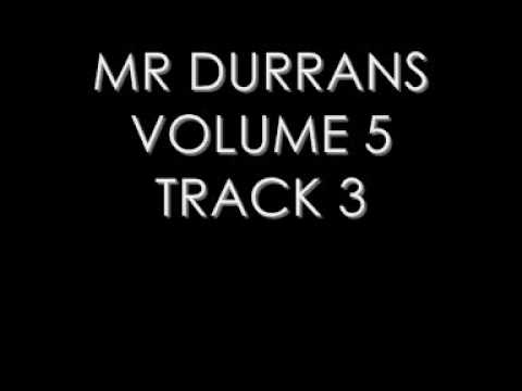 MR DURRANS VOLUME 5 TRACK 3