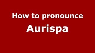 How to pronounce Aurispa