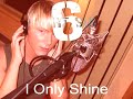 I Only Shine - Part Six