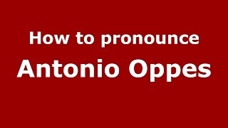How to pronounce Antonio Oppes
