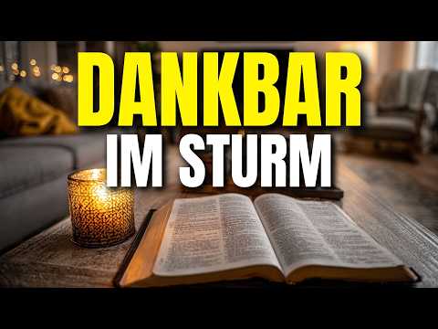 Dankbarkeit im Sturm: Das Gebet, das dein müdes Herz verwandelt