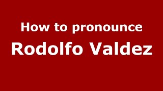 How to pronounce Rodolfo Valdez