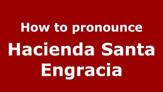 How to pronounce Hacienda Santa Engracia