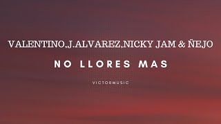 VALENTINO - J ALVAREZ - NICKY JAM &amp; ÑEJO - NO LLORES MAS (LETRA)