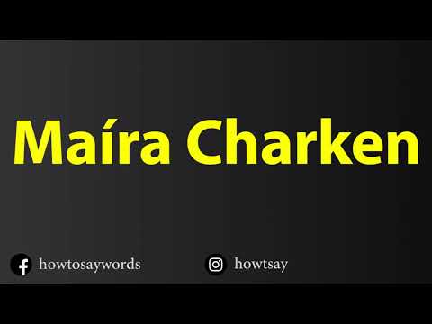 How To Pronounce Maira Charken