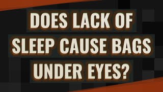 Does lack of sleep cause bags under eyes?