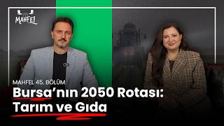 BURSA’NIN 2050 ROTASI: TARIM VE GIDA | MAHFEL #45