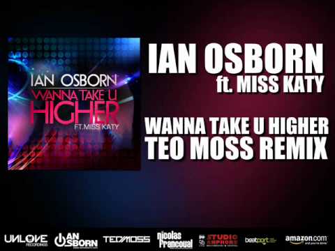 Ian Osborn ft. Miss Katy - Wanna Take U Higher (Teo Moss Remix)