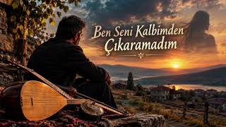 Ben Seni Kalbimden Çıkaramadım 💔 | Duygusal Anadolu Türküsü 