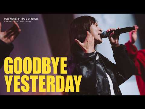 Goodbye Yesterday - POD Worship 이소리 간사 인도