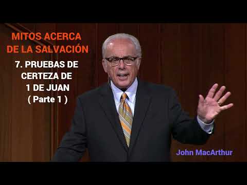 PRUEBAS DE CERTEZA DE 1 DE JUAN ( Parte 1 ) - John MacArthur