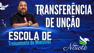 TRANSFERÊNCIA DE UNÇÃO | Escola de Treinamento de Ministro