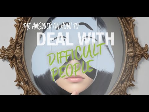 The Art of Self-Reflection: Dealing with 'Difficult' People