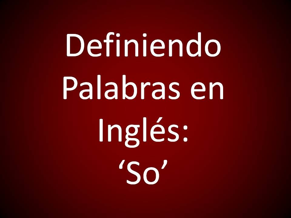 Ingles Americano - Definicion de 'So' (Leccion 269)