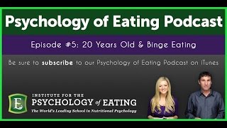 The Psychology of Eating Podcast: Episode #5 - 20 Years Old & Binge Eating