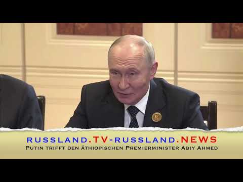 Putin trifft den äthiopischen Premierminister Abiy Ahmed