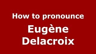 How to pronounce Eugène Delacroix
