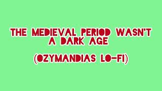 The medieval period wasn&#39;t a dark age (by Ozymandias Lo-Fi)