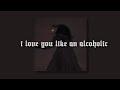 slowed + reverb 》i love you like an alcoholic