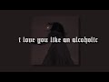 Slowed Reverb I Love You Like An Alcoholic