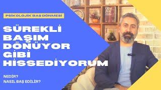 SÜREKLİ BAŞIM DÖNÜYOR GİBİ HİSSEDİYORUM - PSİKOLOJİK BAŞ DÖNMESİ NEDİR