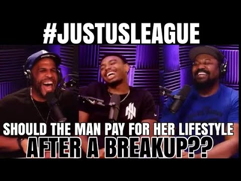 SHOULD THE MAN PAY FOR HER LIFESTYLE AFTER THE BREAKUP? #JustUSLeague EP22
