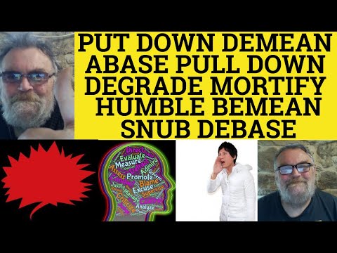 🔵 Put Down Pull Down Abase Humble Mortify Demean Bemean Degrade Snub Debase Meanings and Examples