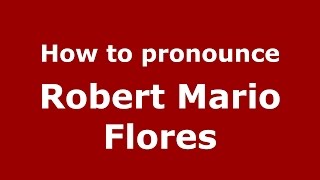 How to pronounce Robert Mario Flores