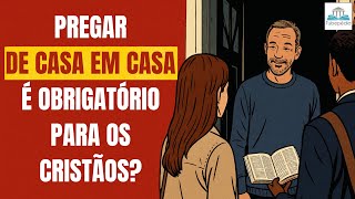 Is preaching from house to house mandatory for Christians?