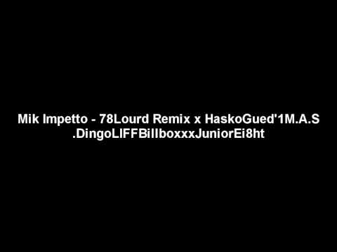 Mik Impetto - 78Lourd Remix x HaskoGued'1M.A.S.DingoLIFFBillboxxxJuniorEi8ht