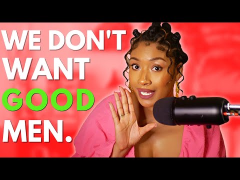 BLACK WOMEN DON'T WANT GOOD MEN...OR DO WE?