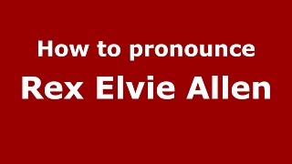 How to pronounce Rex Elvie Allen