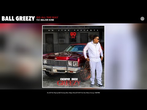Ball Greezy - Go All The Way (Audio) (feat. Major Nine)