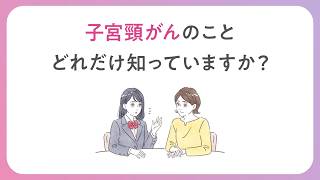 子宮頸がん疾患啓発動画「子宮頸がんのこと、どれだけ知っていますか？」