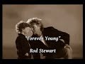 Forever Young - Rod Stewart (lyrics) Forever Young - Rod Stewart (lyrics)