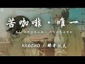 KKECHO / 那奇沃夫 - 苦咖啡·唯一「BABY 你就是我的唯一 兩個世界都變形」【動態歌詞/PinyinLyrics】♪