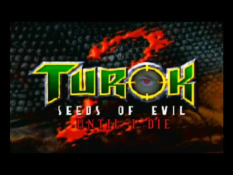 Turok 2: Seeds of Evil UNTIL I DIE!