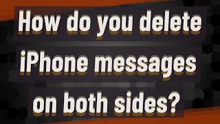 How do you delete iPhone messages on both sides?
