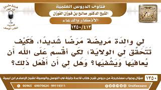 صورة [413 /1350] لي والدة مريضة، فهل لي أن أقسم على الله أن يعافيها؟ الشيخ صالح الفوزان