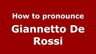 How to pronounce Giannetto De Rossi