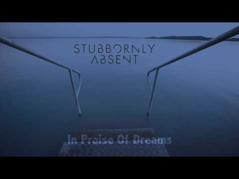 Stubbornly Absent "In Praise Of Dreams" (official audio)