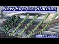 New Everton FC Stadium - 18th May 24 - Bramley Moore Dock - A close look around - questions answered