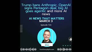 Ep 724: Trump bans Anthropic, OpenAI signs Pentagon deal, big AI goes agentic and more AI news