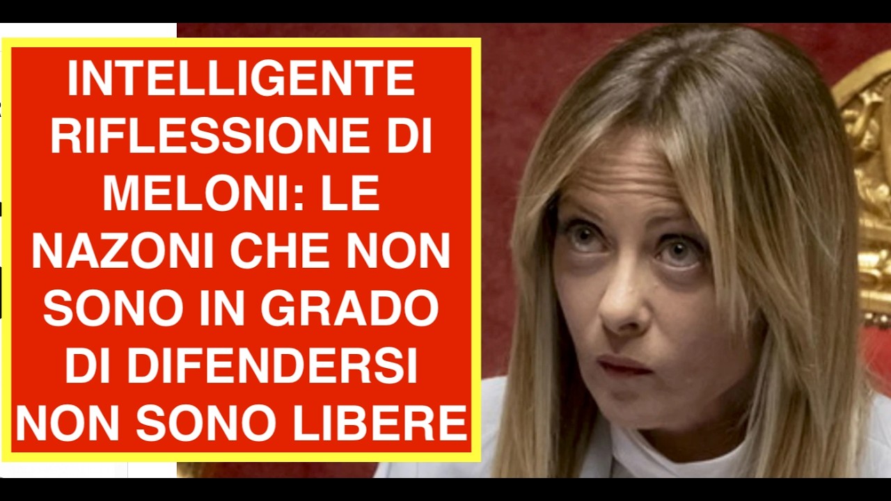 INTELLIGENTE RIFLESSIONE DI MELONI: LE NAZONI CHE NON SONO IN GRADO DI DIFENDERSI NON SONO LIBERE