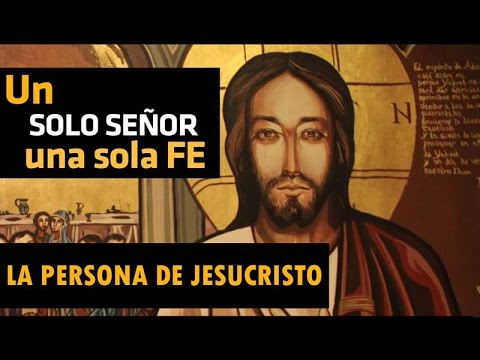 Un solo Señor, una sola fe: La persona de Jesucristo