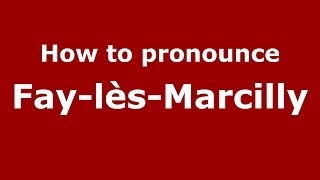 How to pronounce Fay-Lès-Marcilly