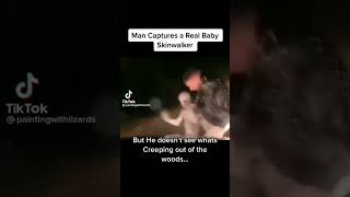 man captured a baby skin walker but doesn&#39;t know what&#39;s creeping out the woods