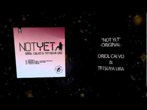 ORIOL CALVO & TETSUYA URA - NOT YET ( ORIGINAL RMX )
